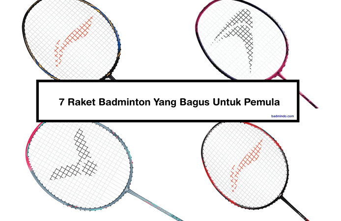 Berikut 7 Raket Badminton Yang Bagus Dan Cocok Untuk Pemula
